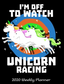 I'm Off To Watch Unicorn Racing 2020 Planner: 2020 Unicorns Lover Planner - Daily Weekly and Monthly Planners - The Perfect Gift - 2020 Planner for ... Planner - 12 Month 8.5" x 11" Sized 120 Pages