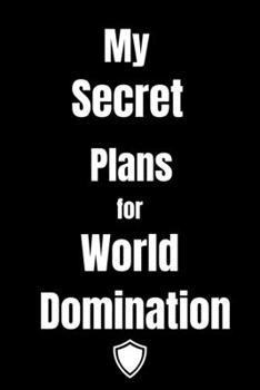 Paperback My Secret Plans for World Domination: : Sarcastic Ruled White Paper Notebook, Diary, Journal, Funny Office Notepad, Blank Lined Pages, Funny Gag Gift Book