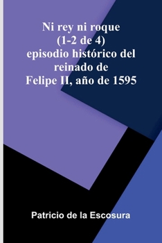 Paperback Ni Rey Ni Roque (1-2 De 4): Episodio Hist rico Del Reinado De Felipe Ii, A o De 1595 [Spanish] Book