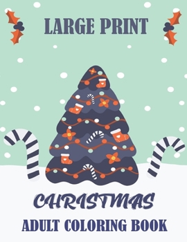 Large Print Christmas Adult Coloring Book: An Adult Coloring Book with Cute Holiday Designs and Relaxing Patterns. Beautiful Images of Winter Christma