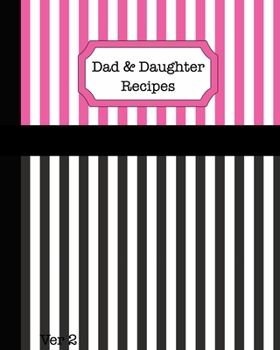 Dad & Daughter Recipes Ver 2: A Fill in the Blank Guided Cookbook/Journal to Record Family Keepsake Recipes.