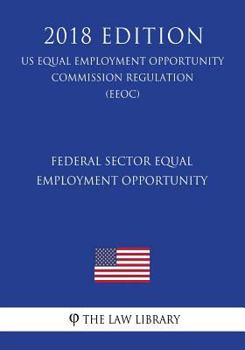 Paperback Federal Sector Equal Employment Opportunity (US Equal Employment Opportunity Commission Regulation) (EEOC) (2018 Edition) Book