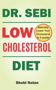 Paperback Dr Sebi Low Cholesterol Diet: How to Naturally Lower Your Cholesterol In 4 Weeks Through Dr. Sebi Diet, Approved Herbs And Products Book