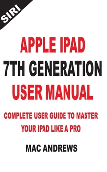 Paperback Apple iPad 7th Generation User Manual: Complete User Guide to Master your iPad Like a Pro Book