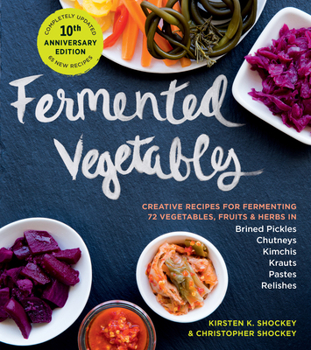 Paperback Fermented Vegetables, 10th Anniversary Edition: Creative Recipes for Fermenting 72 Vegetables, Fruits, & Herbs in Brined Pickles, Chutneys, Kimchis, K Book