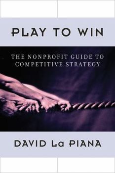 Play to Win: The Nonprofit Guide to Competitive Strategy