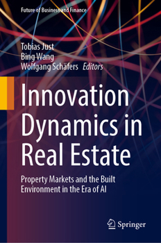 Innovation Dynamics in Real Estate: Property Markets and the Built Environment in the Era of AI (Future of Business and Finance)
