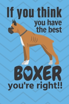 Paperback If you think you have the best Boxer you're right!!: For Boxer Dog Fans Book