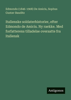 Italienske soldaterhistorier, efter Edmondo de Amicis. Ny raekke. Med forfatterens tilladelse oversatte fra italiensk (Danish Edition)