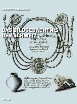 Das Bildgedachtnis Der Schweiz: Die Helvetischen Altertumer (1773-1783) Von Johannes Muller Und David Von Moos