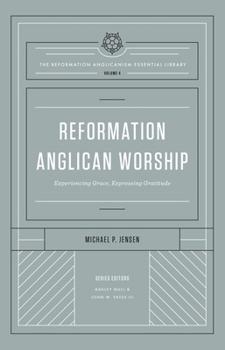 Hardcover Reformation Anglican Worship: Experiencing Grace, Expressing Gratitude (the Reformation Anglicanism Essential Library, Volume 4) Book
