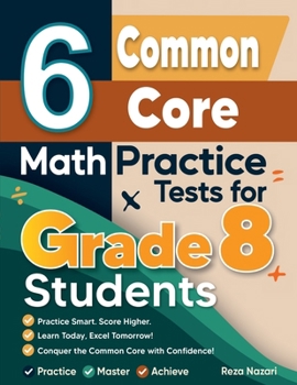 Paperback 6 Common Core Grade 8 Math Practice Tests for Grade 8 Students: A Complete Guide to Building Math Mastery and Excelling on the Common Core Test Book