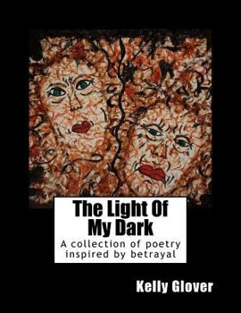 Paperback The Light Of My Dark: A collection of poetry inspired by betrayal Book