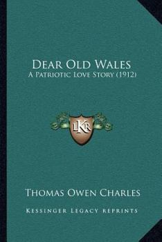 Paperback Dear Old Wales: A Patriotic Love Story (1912) Book