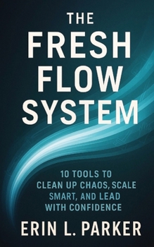Paperback The Fresh Flow System: 10 Tools to Clean Up Chaos, Scale Smart, and Lead with Confidence Book