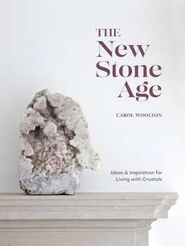 Hardcover The New Stone Age: Ideas and Inspiration for Living with Crystals Book