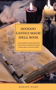 Paperback Hoodoo Candle Magic Spell Book: A Life-Changing Guide For Beginners To Practicing Rootwork & Conjure Working Spells For Every Purpose Book