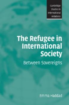 The Refugee in International Society: Between Sovereigns (Cambridge Studies in International Relations): Between Sovereigns (Cambridge Studies in International Relations)