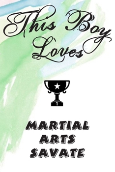 This Boy Loves MARTIAL ARTS SAVATE Notebook : Simple Notebook,  Awesome Gift For Boys , Decorative Journal for MARTIAL ARTS SAVATE Lover: Notebook ... Pages,100 pages, 6x9, Soft cover, Mate Finish