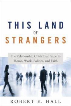 Hardcover This Land of Strangers: The Relationship Crisis That Imperils Home, Work, Politics, and Faith Book