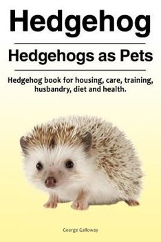 Paperback Hedgehog. Hedgehogs as Pets. Hedgehog book for housing, care, training, husbandry, diet and health. Book