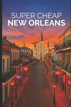 Paperback Super Cheap New Orleans: Travel Guide 2019: Money Saving Secrets to Enjoy five days in New Orleans for $240. Book