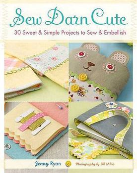 Paperback Sew Darn Cute: 30 Sweet & Simple Projects to Sew & Embellish Book