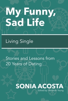 My Funny, Sad Life: Living Single: Stories and Lessons from 20 Years of Dating