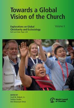 Paperback Towards a Global Vision of the Church, Volume II: Explorations on Global Christianity and Ecclesiology, Faith and Order Paper 239 Book