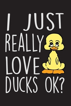 Paperback I Just Really Love Ducks Okay?: Blank Lined Notebook To Write In, Duck Journal For Taking Notes, Funny Duck Gifts. Book