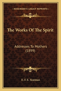 Paperback The Works Of The Spirit: Addresses To Mothers (1899) Book