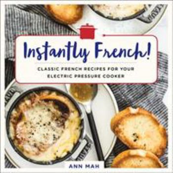 Paperback Instantly French!: Classic French Recipes for Your Electric Pressure Cooker Book