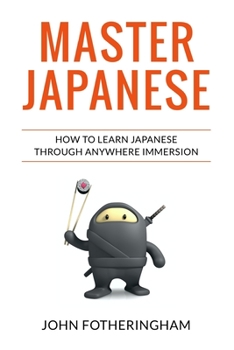 Paperback Master Japanese: How to Learn Japanese through Anywhere Immersion Book