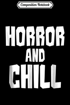 Composition Notebook: Wanna Horror and Chill Scary Movies Funny Halloween  Journal/Notebook Blank Lined Ruled 6x9 100 Pages