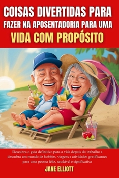 Coisas divertidas para fazer na aposentadoria para uma vida com propósito: Descubra o guia definitivo para a vida depois do trabalho e descubra um ... atividades gratificantes (Portuguese Edition)