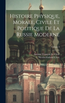 Histoire Physique, Morale, Civile Et Politique De La Russie Moderne; Volume 3