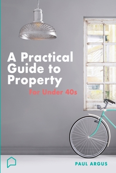 Paperback A practical guide to property for under 40s: Learnings from a career in property and finance Book