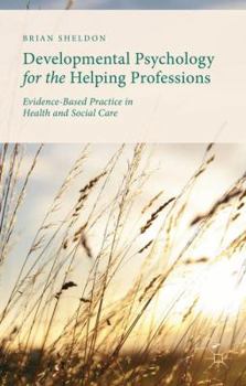 Hardcover Developmental Psychology for the Helping Professions: Evidence-Based Practice in Health and Social Care Book