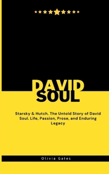 Paperback David Soul: Starsky & Hutch. The Untold Story of David Soul. Life, Passion, Prose, and Enduring Legacy Book