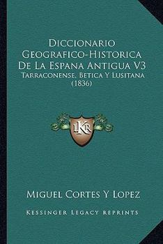 Diccionario Geografico-Historica De La Espana Antigua V3: Tarraconense, Betica Y Lusitana (1836)