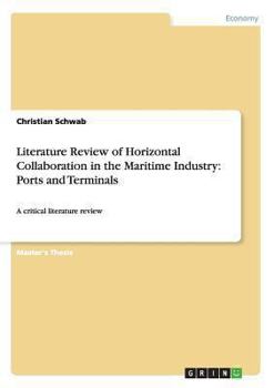 Paperback Literature Review of Horizontal Collaboration in the Maritime Industry: Ports and Terminals: A critical literature review Book