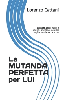 Paperback La MUTANDA PERFETTA per LUI: Curiosità, cenni storici e consigli pratici per scegliere le giuste mutande da uomo [Italian] Book