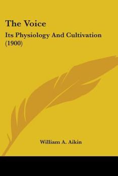 Paperback The Voice: Its Physiology And Cultivation (1900) Book