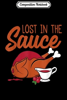 Paperback Composition Notebook: Funny Thanksgiving Lost In The Sauce Journal/Notebook Blank Lined Ruled 6x9 100 Pages Book