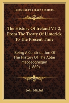 Paperback The History Of Ireland V1-2, From The Treaty Of Limerick To The Present Time: Being A Continuation Of The History Of The Abbe Macgeoghegan (1869) Book