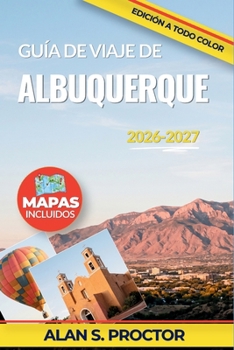 Guía de viaje de Albuquerque 2026-2027: Elija dónde alojarse, comer y explorar entre Old Town, Nob Hill, los senderos de las Sandias, los museos de ... fáciles de un día (Spanish Edition)