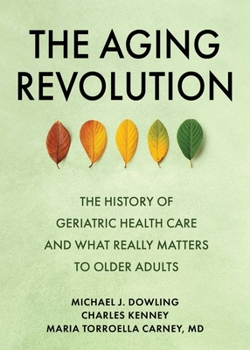 Hardcover The Aging Revolution: The History of Geriatric Health Care and What Really Matters to Older Adults Book