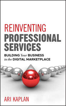 Hardcover Reinventing Professional Services: Building Your Business in the Digital Marketplace Book