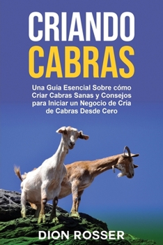 Paperback Criando cabras: Una guía esencial sobre cómo criar cabras sanas y consejos para iniciar un negocio de cría de cabras desde cero [Spanish] Book