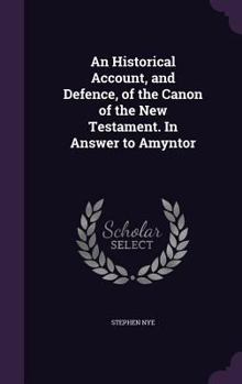 Hardcover An Historical Account, and Defence, of the Canon of the New Testament. In Answer to Amyntor Book
